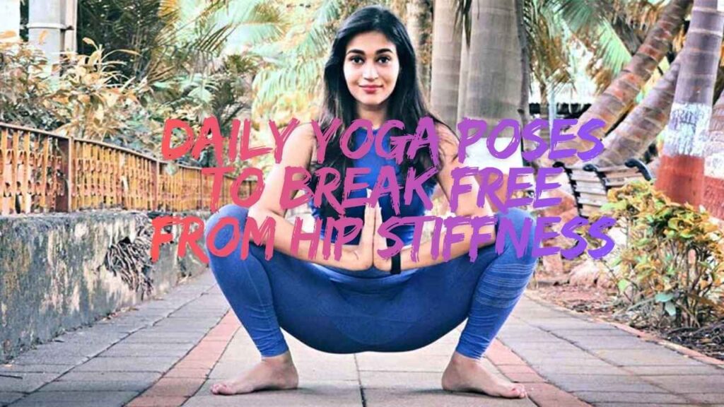 Daily Yoga Poses to Break Free From Hip Stiffness
