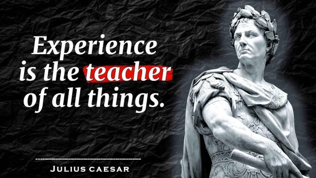 Quote of the Day by Roman General and Statesman Julius Caesar: 'Experience is the teacher of all things'