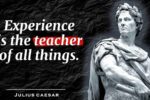 Quote of the Day by Roman General and Statesman Julius Caesar: 'Experience is the teacher of all things'