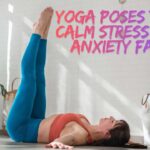 Yoga Poses That Calm Stress And Anxiety Fast
