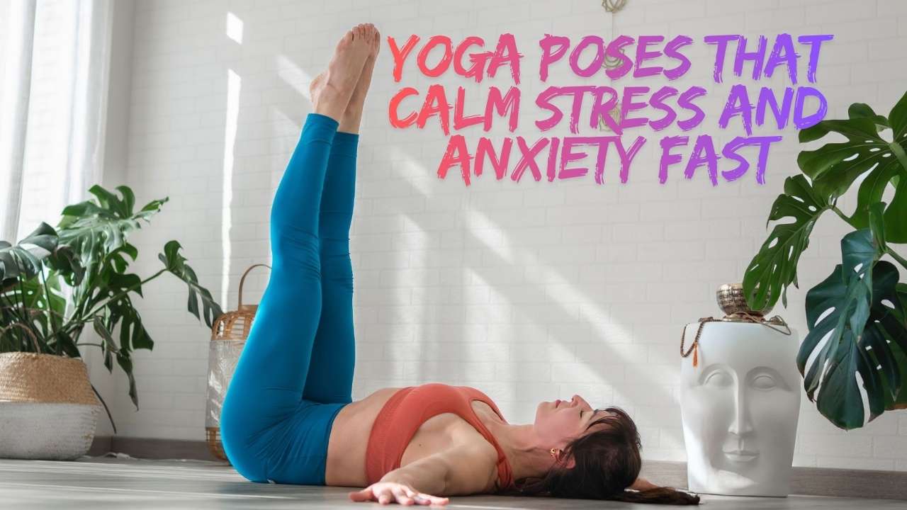 Yoga Poses That Calm Stress And Anxiety Fast